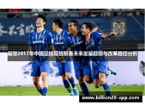 展望2017年中国足球超级联赛未来发展趋势与改革路径分析