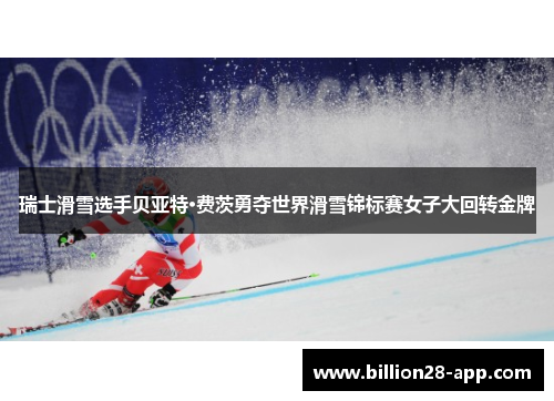 瑞士滑雪选手贝亚特·费茨勇夺世界滑雪锦标赛女子大回转金牌