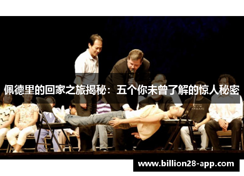 佩德里的回家之旅揭秘：五个你未曾了解的惊人秘密