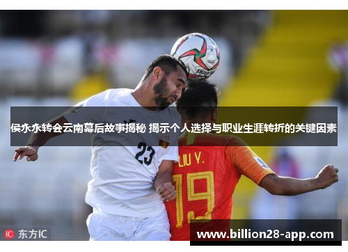 侯永永转会云南幕后故事揭秘 揭示个人选择与职业生涯转折的关键因素