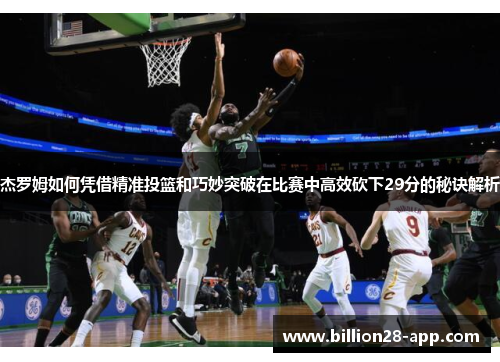 杰罗姆如何凭借精准投篮和巧妙突破在比赛中高效砍下29分的秘诀解析