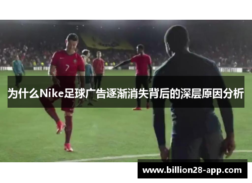 为什么Nike足球广告逐渐消失背后的深层原因分析